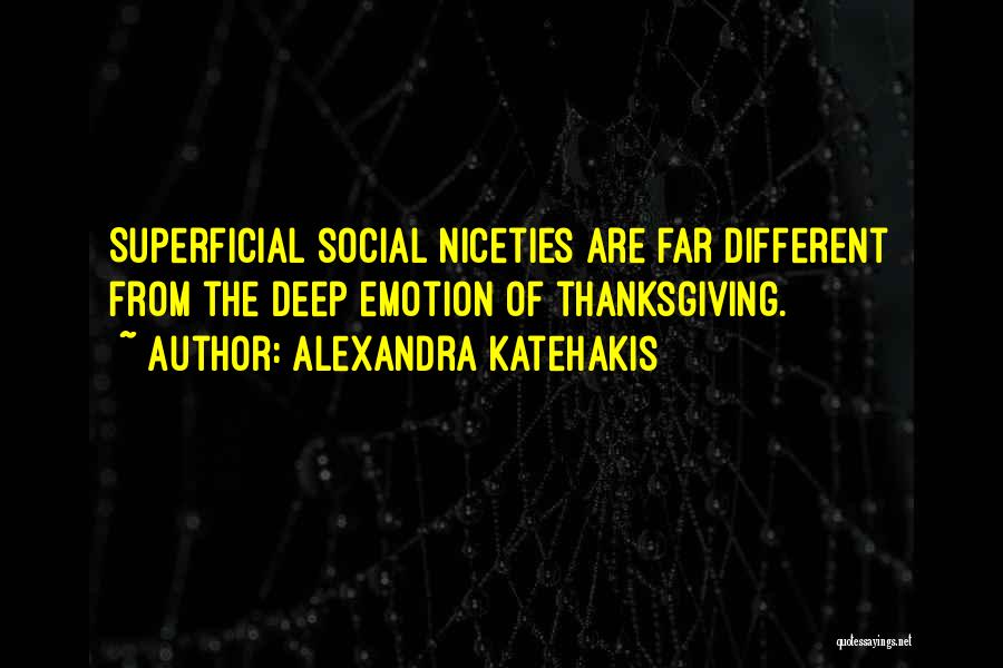 Alexandra Katehakis Quotes: Superficial Social Niceties Are Far Different From The Deep Emotion Of Thanksgiving.