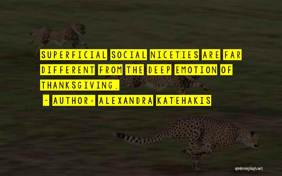 Alexandra Katehakis Quotes: Superficial Social Niceties Are Far Different From The Deep Emotion Of Thanksgiving.