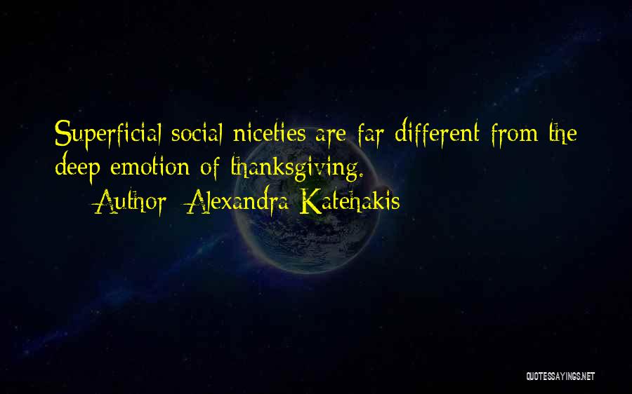 Alexandra Katehakis Quotes: Superficial Social Niceties Are Far Different From The Deep Emotion Of Thanksgiving.