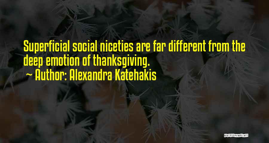 Alexandra Katehakis Quotes: Superficial Social Niceties Are Far Different From The Deep Emotion Of Thanksgiving.