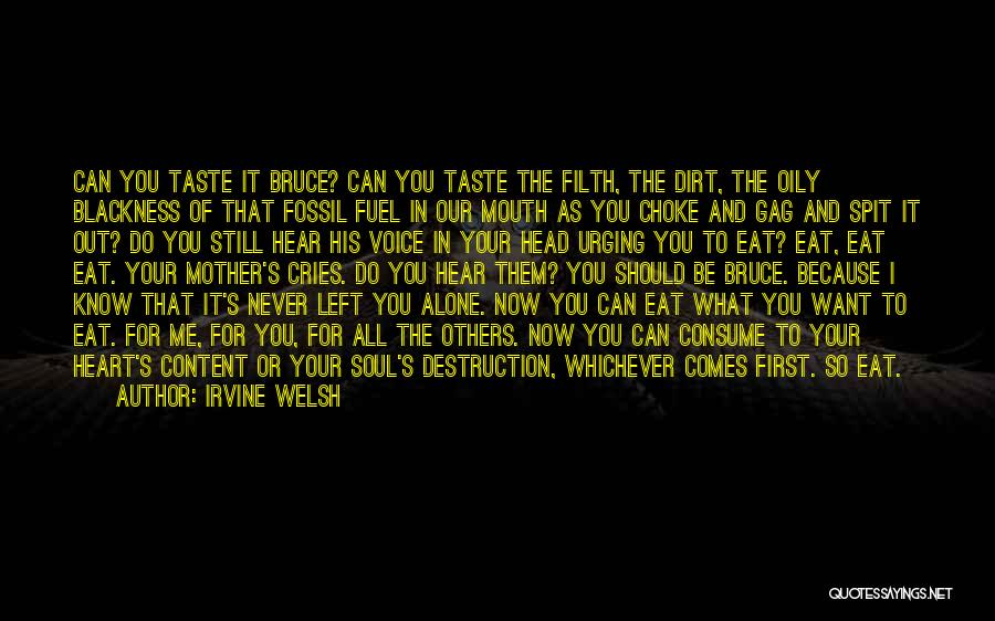 Irvine Welsh Quotes: Can You Taste It Bruce? Can You Taste The Filth, The Dirt, The Oily Blackness Of That Fossil Fuel In