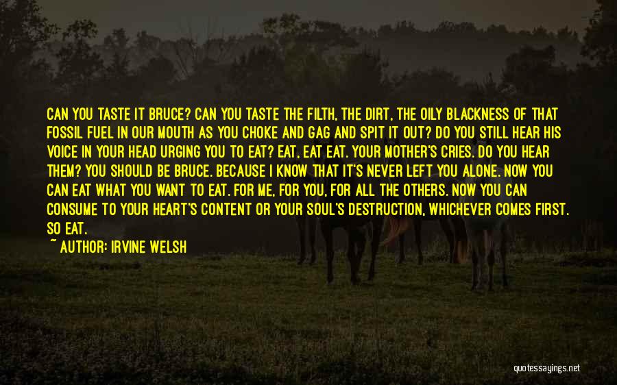 Irvine Welsh Quotes: Can You Taste It Bruce? Can You Taste The Filth, The Dirt, The Oily Blackness Of That Fossil Fuel In