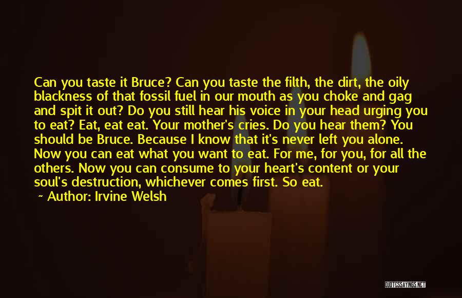 Irvine Welsh Quotes: Can You Taste It Bruce? Can You Taste The Filth, The Dirt, The Oily Blackness Of That Fossil Fuel In