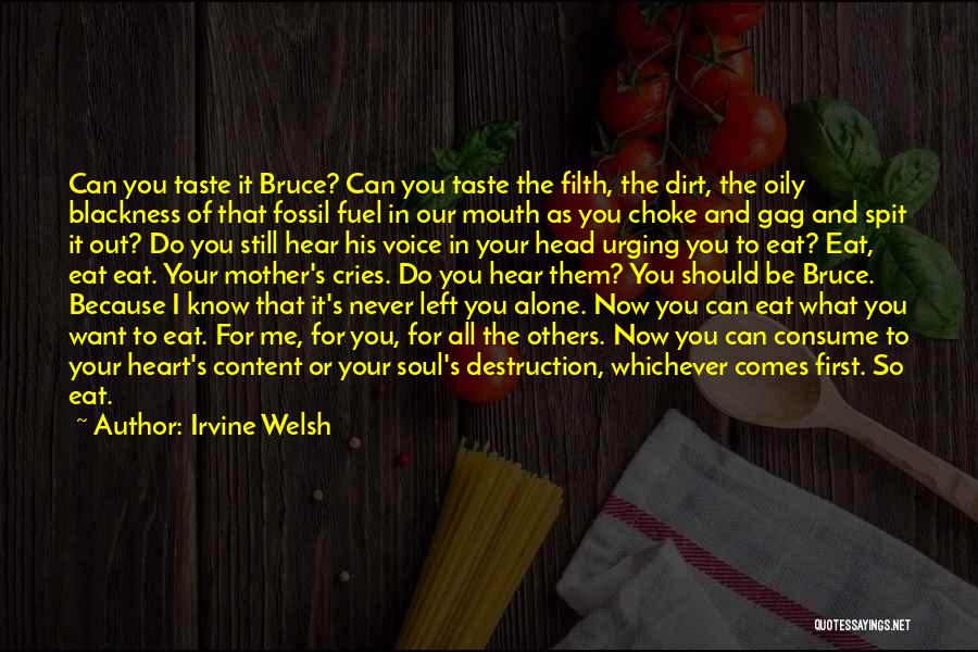 Irvine Welsh Quotes: Can You Taste It Bruce? Can You Taste The Filth, The Dirt, The Oily Blackness Of That Fossil Fuel In