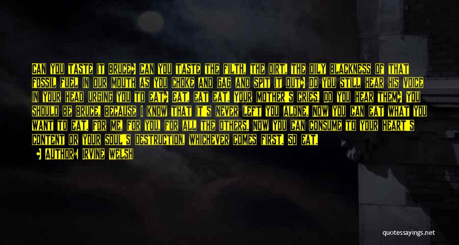 Irvine Welsh Quotes: Can You Taste It Bruce? Can You Taste The Filth, The Dirt, The Oily Blackness Of That Fossil Fuel In