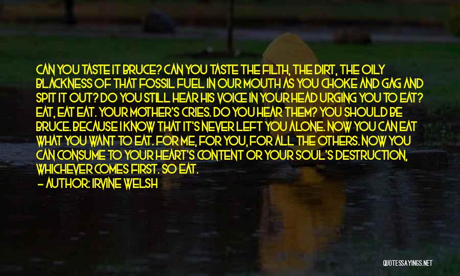 Irvine Welsh Quotes: Can You Taste It Bruce? Can You Taste The Filth, The Dirt, The Oily Blackness Of That Fossil Fuel In