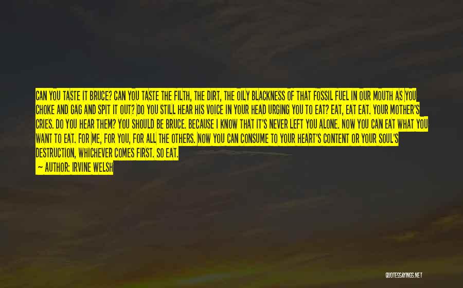 Irvine Welsh Quotes: Can You Taste It Bruce? Can You Taste The Filth, The Dirt, The Oily Blackness Of That Fossil Fuel In