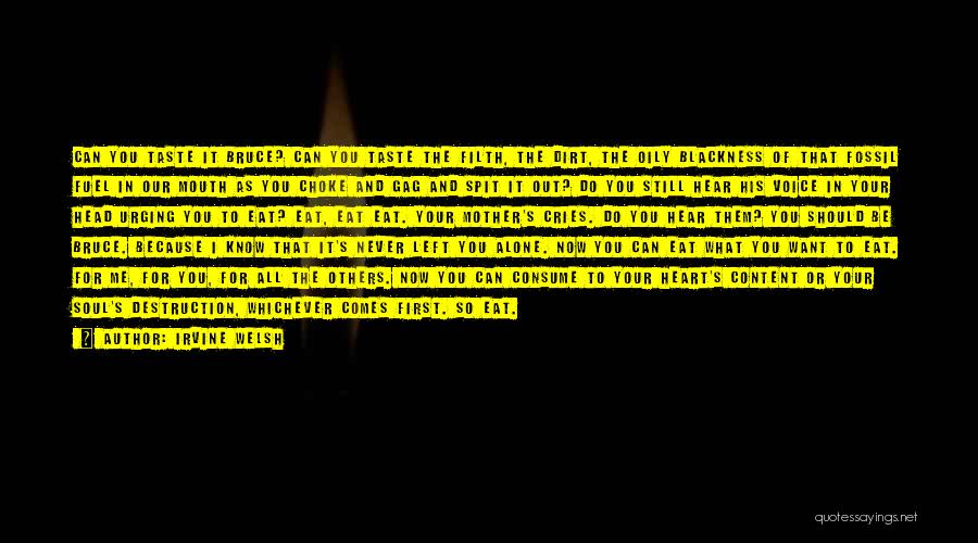 Irvine Welsh Quotes: Can You Taste It Bruce? Can You Taste The Filth, The Dirt, The Oily Blackness Of That Fossil Fuel In