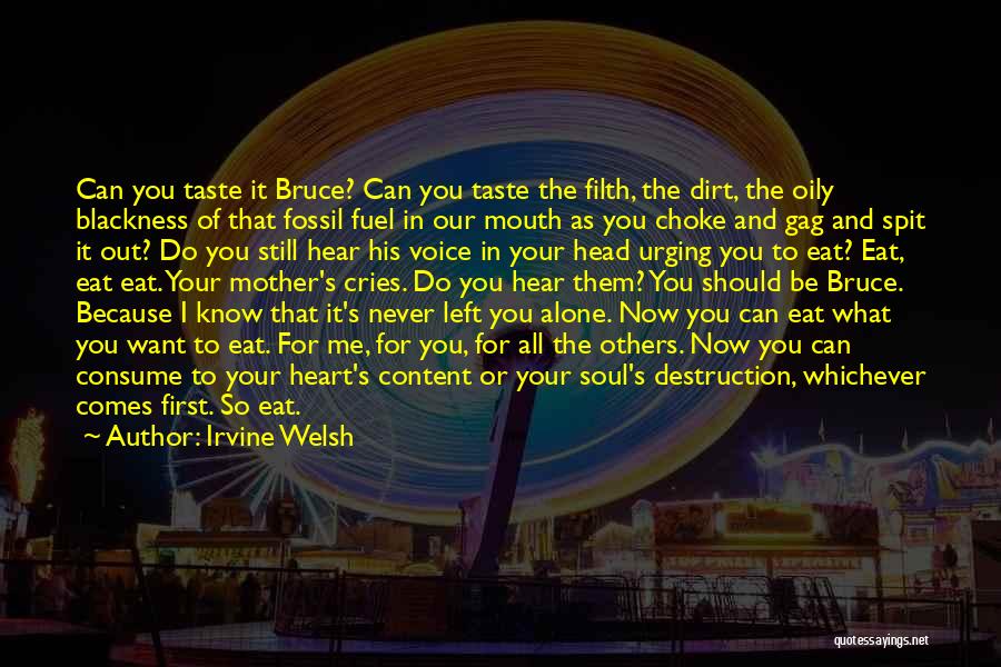 Irvine Welsh Quotes: Can You Taste It Bruce? Can You Taste The Filth, The Dirt, The Oily Blackness Of That Fossil Fuel In