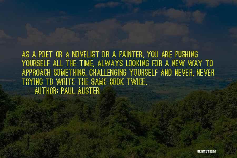 Paul Auster Quotes: As A Poet Or A Novelist Or A Painter, You Are Pushing Yourself All The Time, Always Looking For A