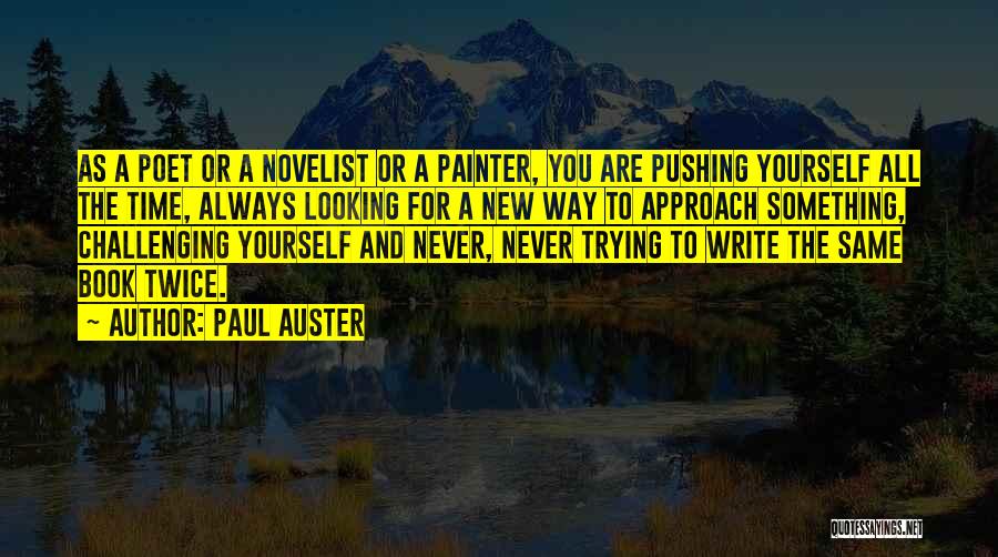 Paul Auster Quotes: As A Poet Or A Novelist Or A Painter, You Are Pushing Yourself All The Time, Always Looking For A