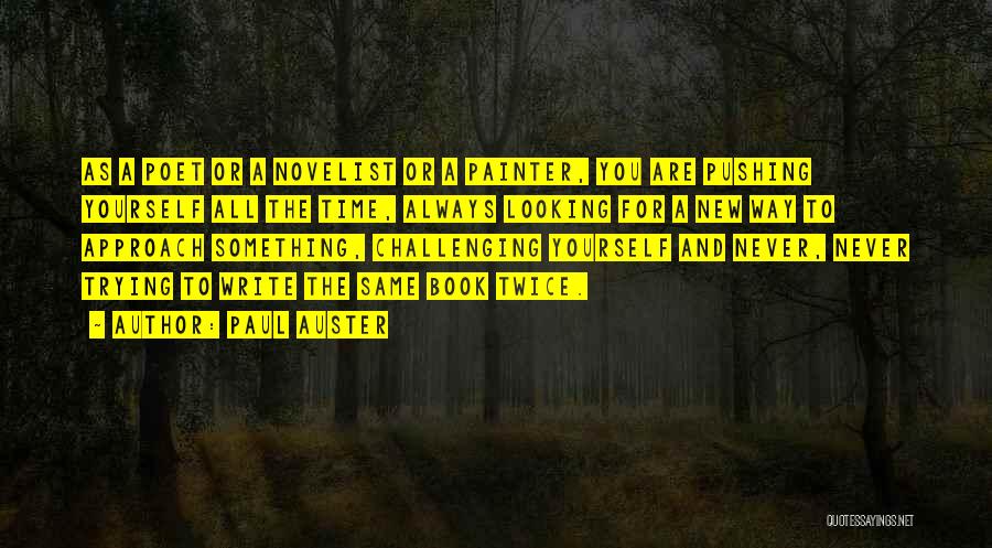 Paul Auster Quotes: As A Poet Or A Novelist Or A Painter, You Are Pushing Yourself All The Time, Always Looking For A