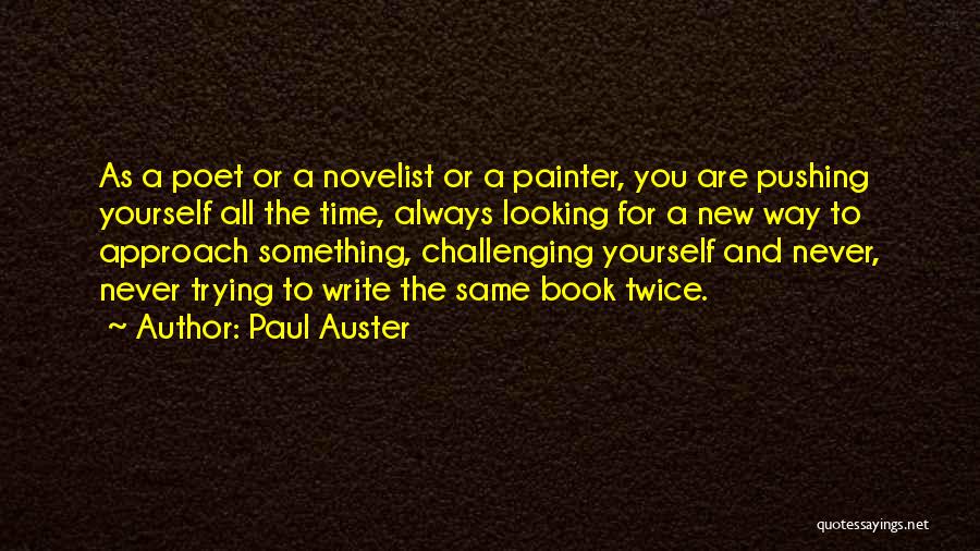 Paul Auster Quotes: As A Poet Or A Novelist Or A Painter, You Are Pushing Yourself All The Time, Always Looking For A