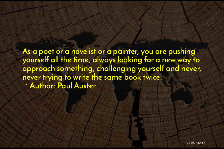 Paul Auster Quotes: As A Poet Or A Novelist Or A Painter, You Are Pushing Yourself All The Time, Always Looking For A