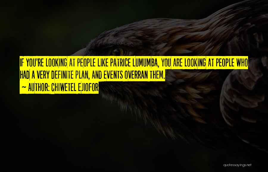 Chiwetel Ejiofor Quotes: If You're Looking At People Like Patrice Lumumba, You Are Looking At People Who Had A Very Definite Plan, And