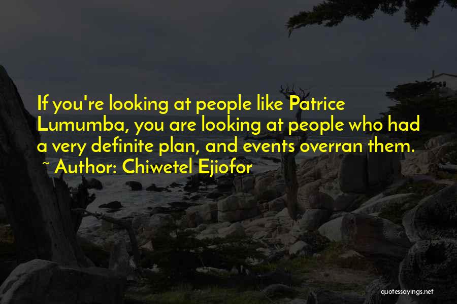 Chiwetel Ejiofor Quotes: If You're Looking At People Like Patrice Lumumba, You Are Looking At People Who Had A Very Definite Plan, And