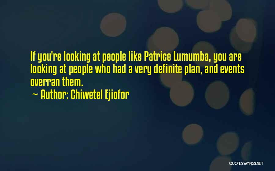 Chiwetel Ejiofor Quotes: If You're Looking At People Like Patrice Lumumba, You Are Looking At People Who Had A Very Definite Plan, And