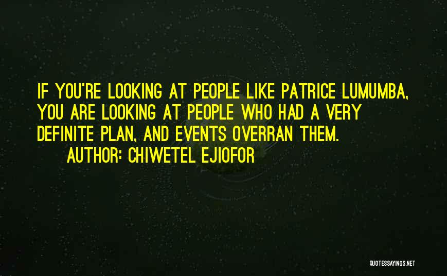 Chiwetel Ejiofor Quotes: If You're Looking At People Like Patrice Lumumba, You Are Looking At People Who Had A Very Definite Plan, And