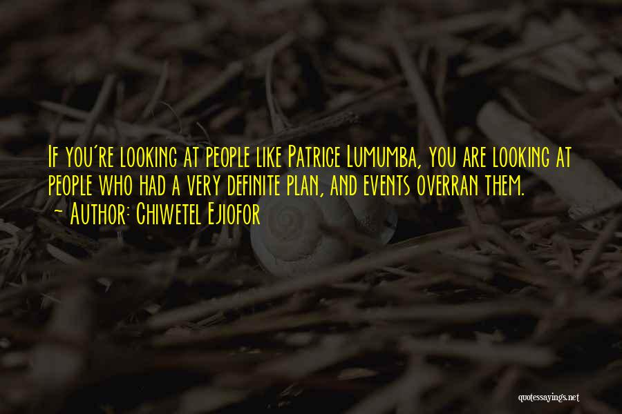 Chiwetel Ejiofor Quotes: If You're Looking At People Like Patrice Lumumba, You Are Looking At People Who Had A Very Definite Plan, And