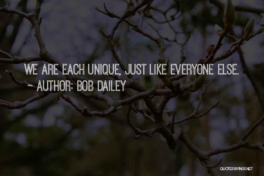 Bob Dailey Quotes: We Are Each Unique, Just Like Everyone Else.