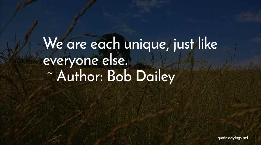 Bob Dailey Quotes: We Are Each Unique, Just Like Everyone Else.