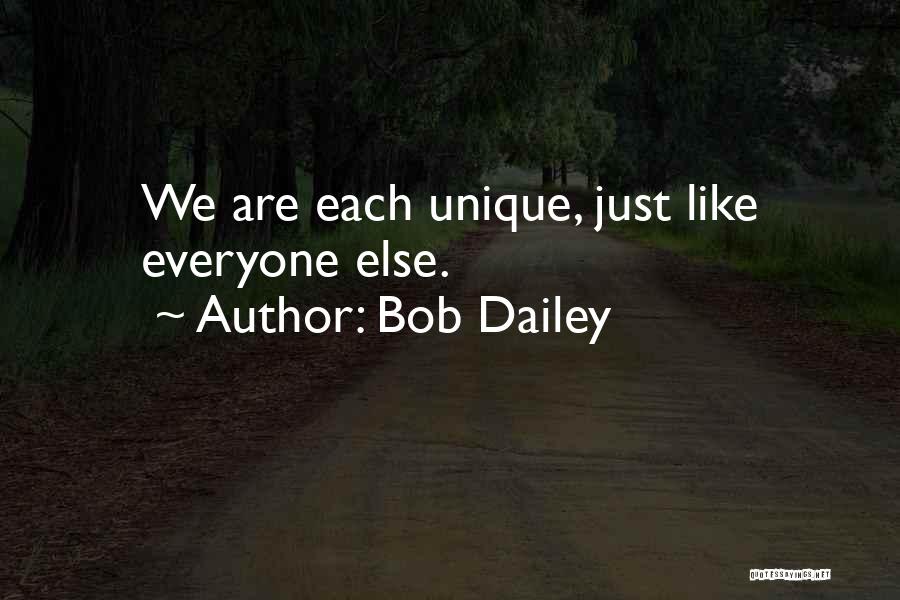 Bob Dailey Quotes: We Are Each Unique, Just Like Everyone Else.