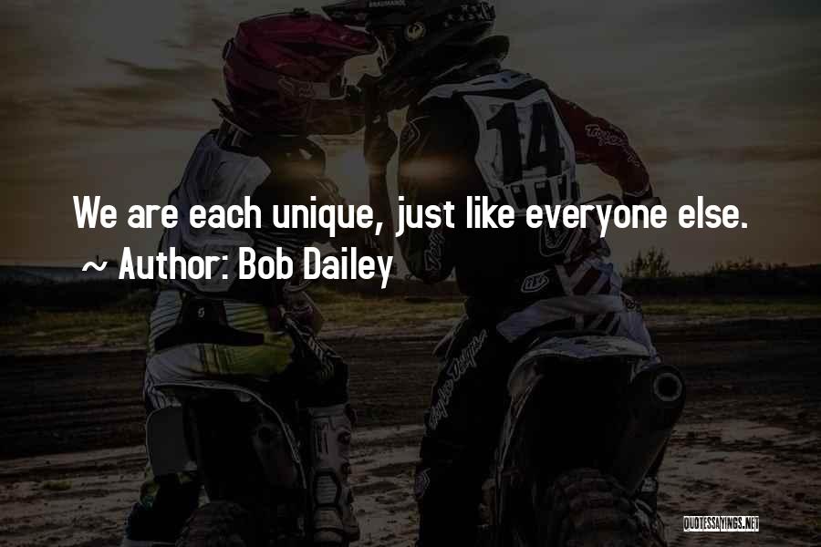 Bob Dailey Quotes: We Are Each Unique, Just Like Everyone Else.