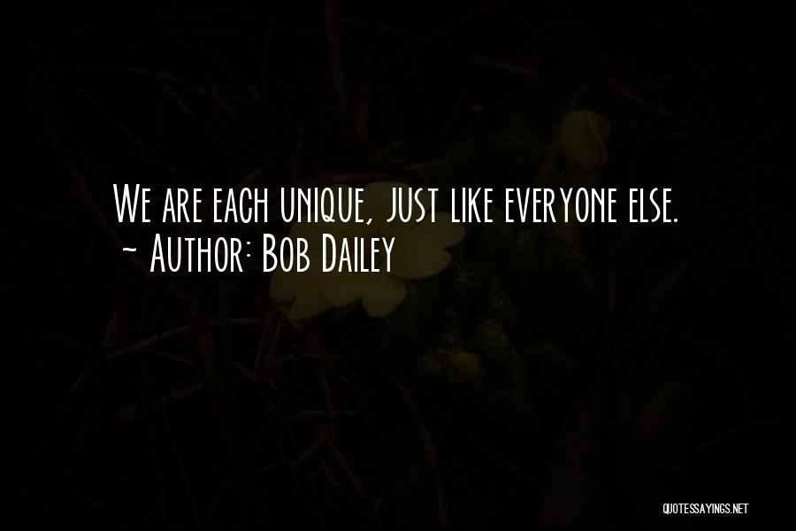 Bob Dailey Quotes: We Are Each Unique, Just Like Everyone Else.