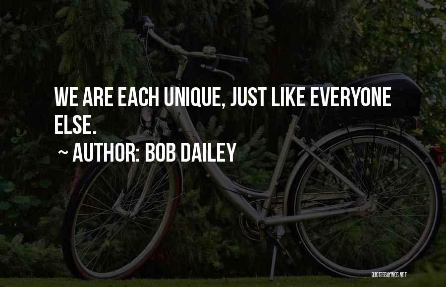 Bob Dailey Quotes: We Are Each Unique, Just Like Everyone Else.