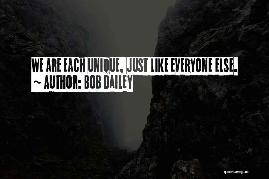 Bob Dailey Quotes: We Are Each Unique, Just Like Everyone Else.