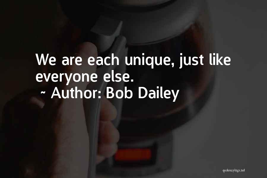 Bob Dailey Quotes: We Are Each Unique, Just Like Everyone Else.