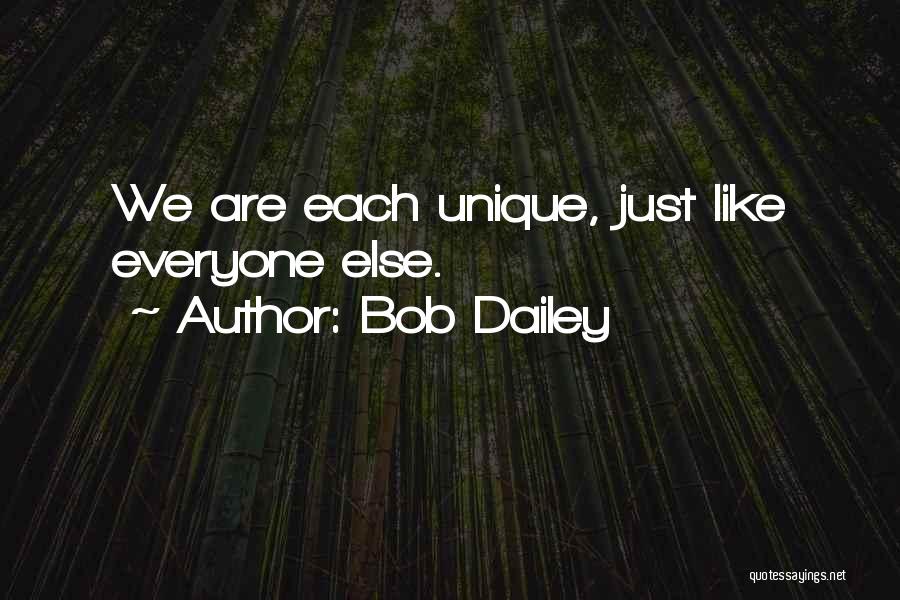 Bob Dailey Quotes: We Are Each Unique, Just Like Everyone Else.