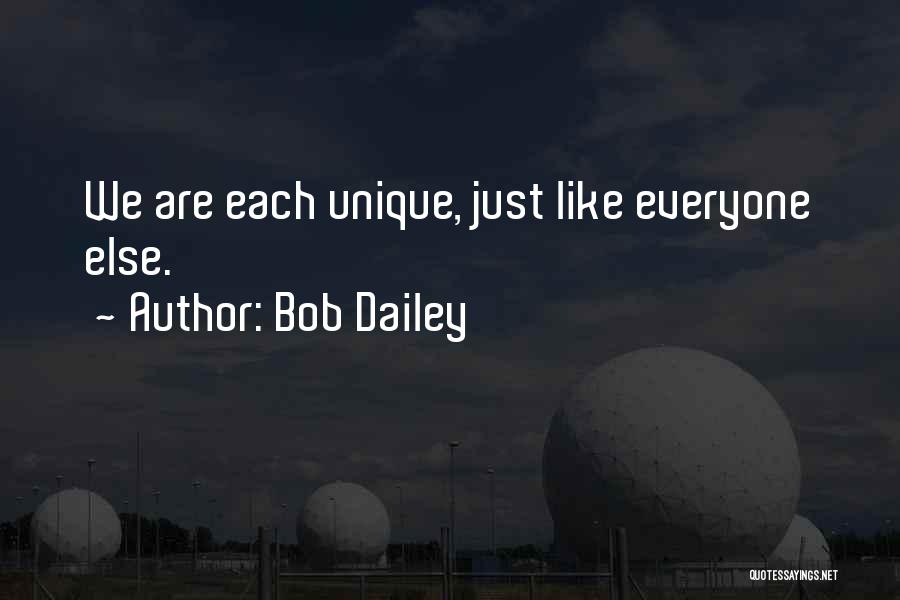 Bob Dailey Quotes: We Are Each Unique, Just Like Everyone Else.