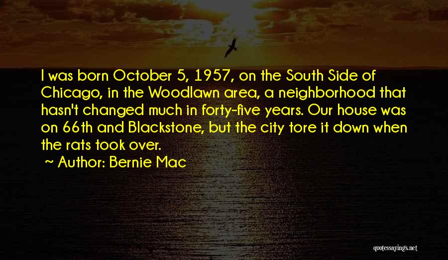 Bernie Mac Quotes: I Was Born October 5, 1957, On The South Side Of Chicago, In The Woodlawn Area, A Neighborhood That Hasn't