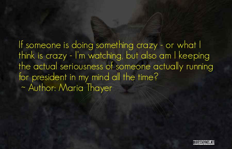 Maria Thayer Quotes: If Someone Is Doing Something Crazy - Or What I Think Is Crazy - I'm Watching, But Also Am I