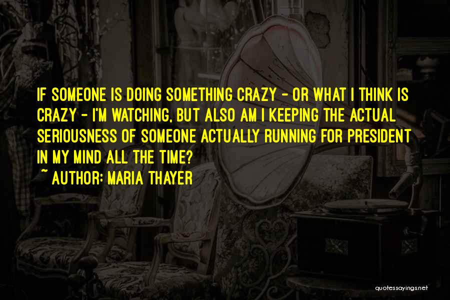 Maria Thayer Quotes: If Someone Is Doing Something Crazy - Or What I Think Is Crazy - I'm Watching, But Also Am I