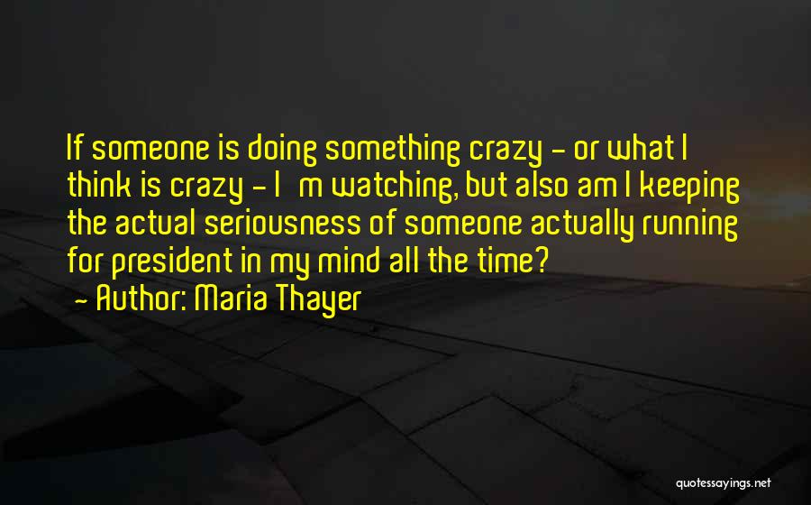 Maria Thayer Quotes: If Someone Is Doing Something Crazy - Or What I Think Is Crazy - I'm Watching, But Also Am I