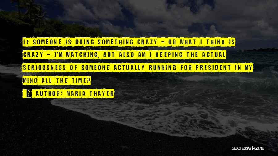 Maria Thayer Quotes: If Someone Is Doing Something Crazy - Or What I Think Is Crazy - I'm Watching, But Also Am I