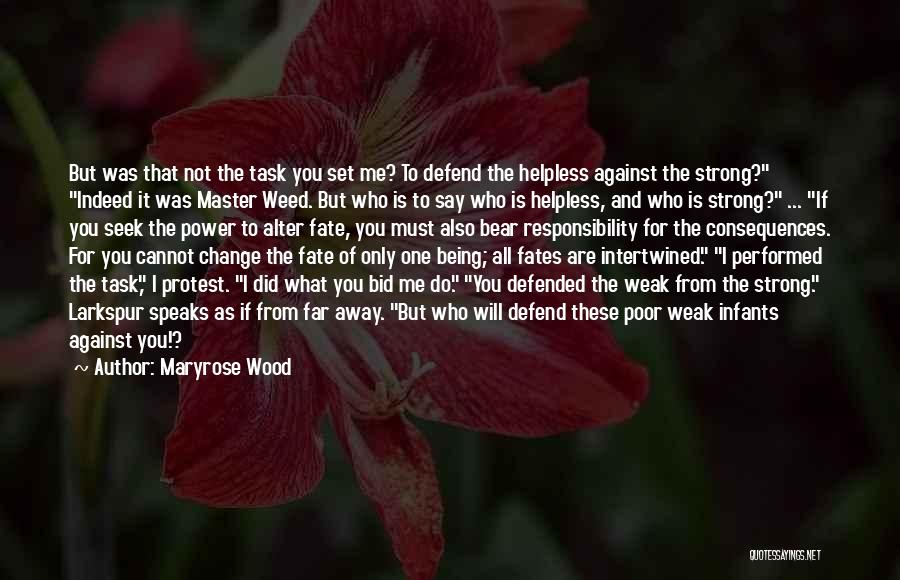 Maryrose Wood Quotes: But Was That Not The Task You Set Me? To Defend The Helpless Against The Strong? Indeed It Was Master