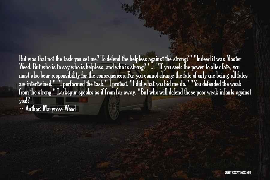 Maryrose Wood Quotes: But Was That Not The Task You Set Me? To Defend The Helpless Against The Strong? Indeed It Was Master