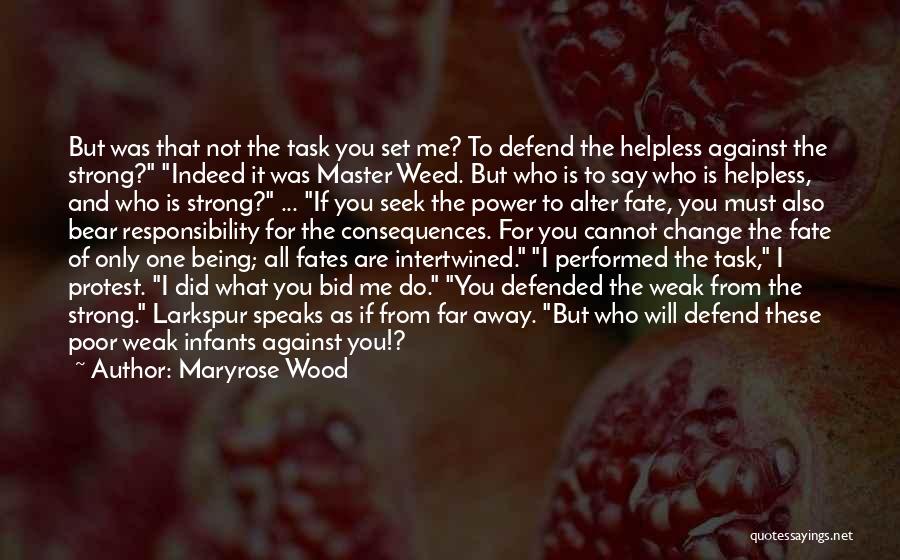 Maryrose Wood Quotes: But Was That Not The Task You Set Me? To Defend The Helpless Against The Strong? Indeed It Was Master