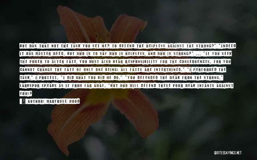 Maryrose Wood Quotes: But Was That Not The Task You Set Me? To Defend The Helpless Against The Strong? Indeed It Was Master