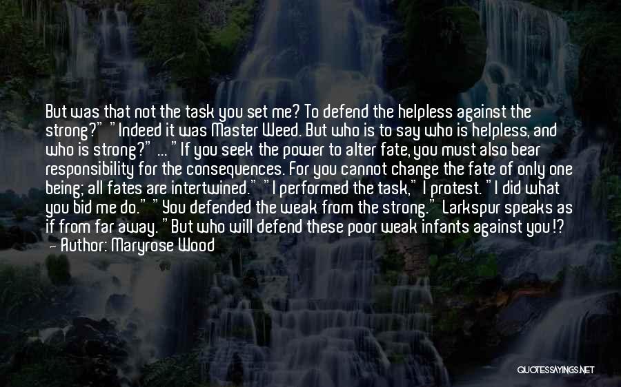 Maryrose Wood Quotes: But Was That Not The Task You Set Me? To Defend The Helpless Against The Strong? Indeed It Was Master