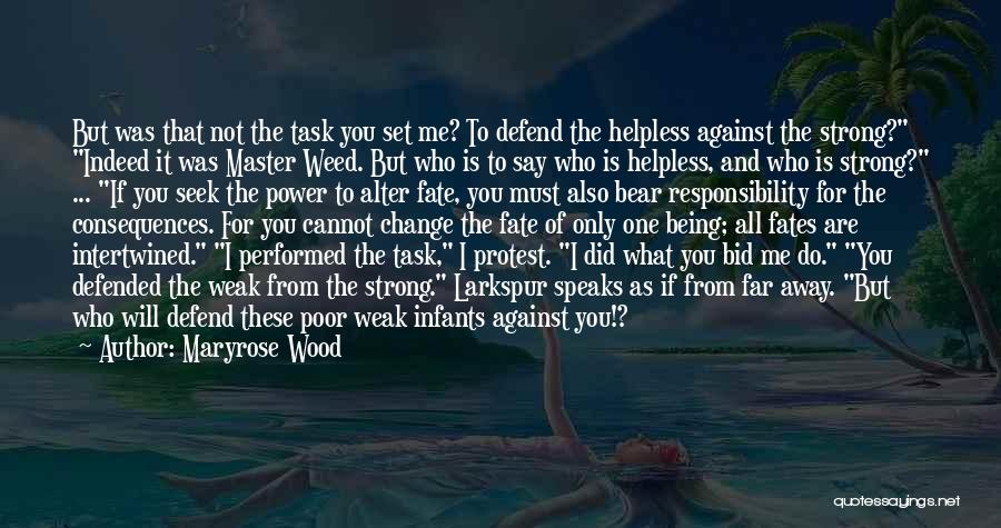 Maryrose Wood Quotes: But Was That Not The Task You Set Me? To Defend The Helpless Against The Strong? Indeed It Was Master