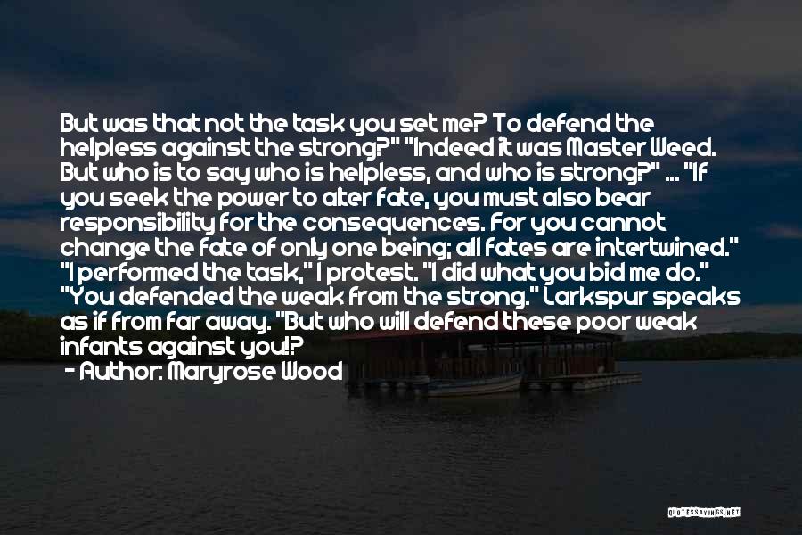 Maryrose Wood Quotes: But Was That Not The Task You Set Me? To Defend The Helpless Against The Strong? Indeed It Was Master