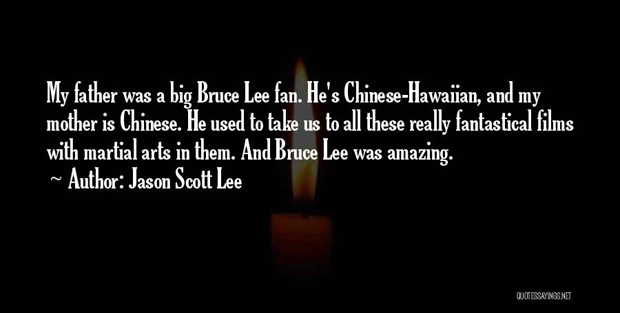 Jason Scott Lee Quotes: My Father Was A Big Bruce Lee Fan. He's Chinese-hawaiian, And My Mother Is Chinese. He Used To Take Us
