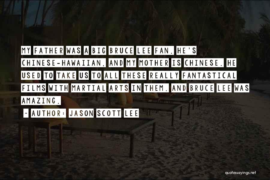 Jason Scott Lee Quotes: My Father Was A Big Bruce Lee Fan. He's Chinese-hawaiian, And My Mother Is Chinese. He Used To Take Us