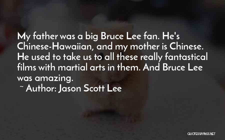 Jason Scott Lee Quotes: My Father Was A Big Bruce Lee Fan. He's Chinese-hawaiian, And My Mother Is Chinese. He Used To Take Us