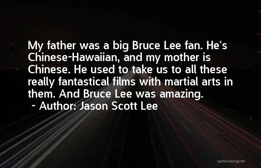 Jason Scott Lee Quotes: My Father Was A Big Bruce Lee Fan. He's Chinese-hawaiian, And My Mother Is Chinese. He Used To Take Us