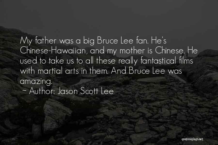 Jason Scott Lee Quotes: My Father Was A Big Bruce Lee Fan. He's Chinese-hawaiian, And My Mother Is Chinese. He Used To Take Us